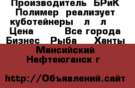 Производитель «БРиК-Полимер» реализует куботейнеры 23л 12л   › Цена ­ 125 - Все города Бизнес » Рыба   . Ханты-Мансийский,Нефтеюганск г.